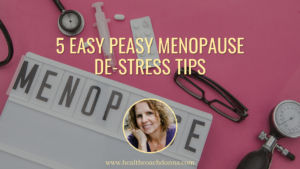 5 Easy Peasy Menopause De-Stress Tips