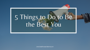 5 Things to Do to Be the Best You