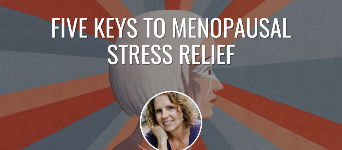 Five Keys to Menopausal Stress Relief